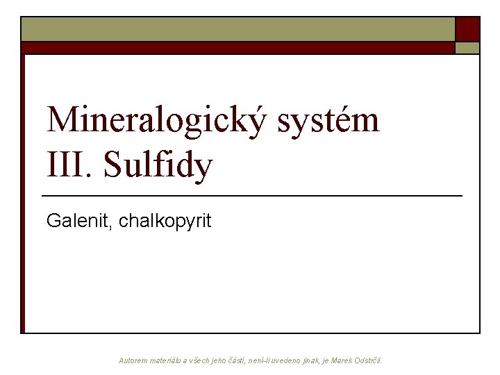 Mineralogický systém III. Sulfidy Galenit, chalkopyrit Autorem materiálu a všech jeho částí, není-li uvedeno