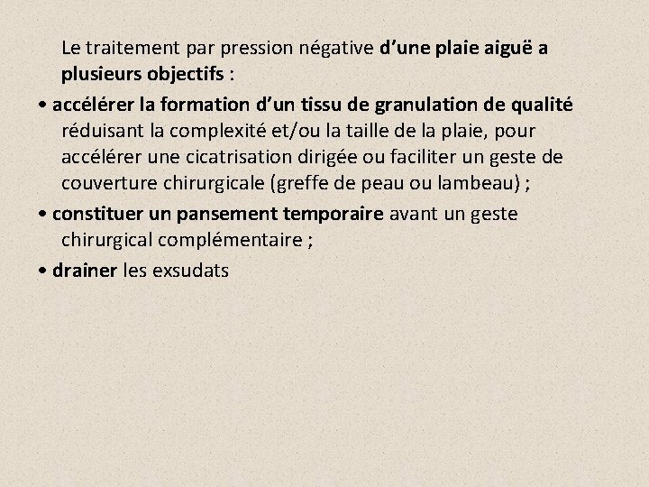 Le traitement par pression négative d’une plaie aiguë a plusieurs objectifs : • accélérer