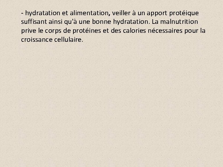 - hydratation et alimentation, veiller à un apport protéique suffisant ainsi qu'à une bonne