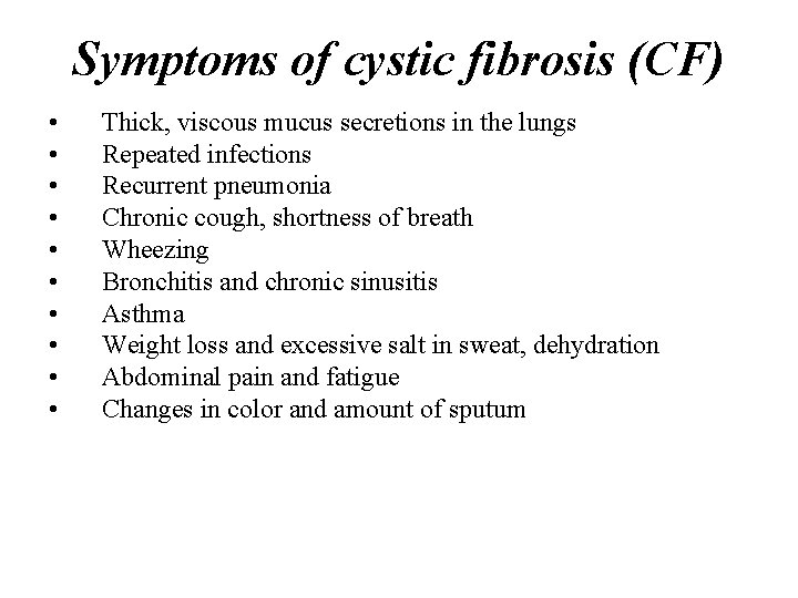 Symptoms of cystic fibrosis (CF) • • • Thick, viscous mucus secretions in the