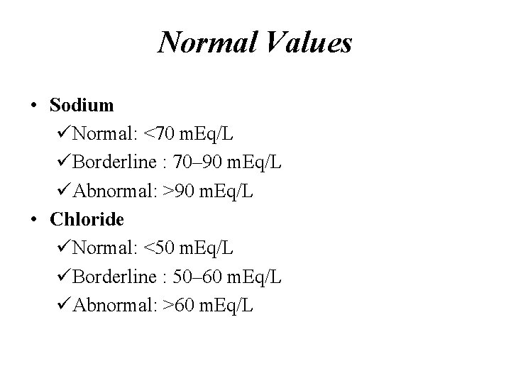 Normal Values • Sodium üNormal: <70 m. Eq/L üBorderline : 70– 90 m. Eq/L