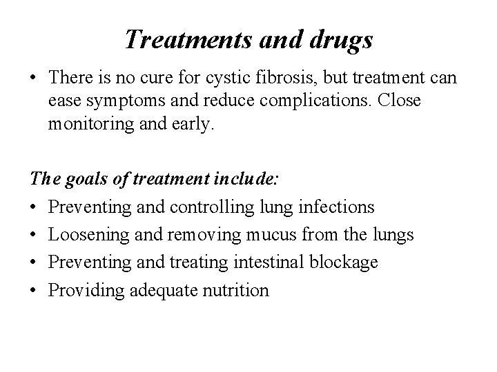 Treatments and drugs • There is no cure for cystic fibrosis, but treatment can