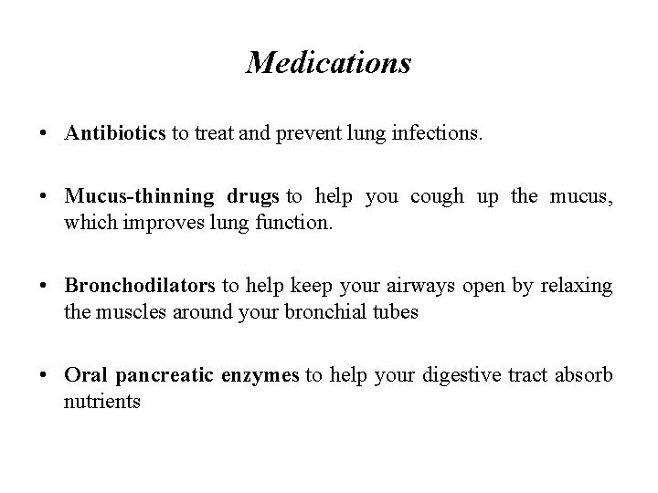 Medications • Antibiotics to treat and prevent lung infections. • Mucus-thinning drugs to help