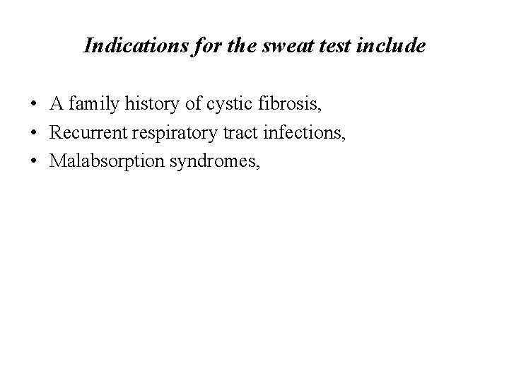 Indications for the sweat test include • A family history of cystic fibrosis, •