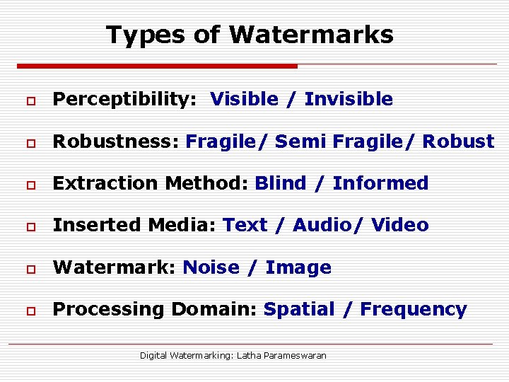 Types of Watermarks o Perceptibility: Visible / Invisible o Robustness: Fragile/ Semi Fragile/ Robust