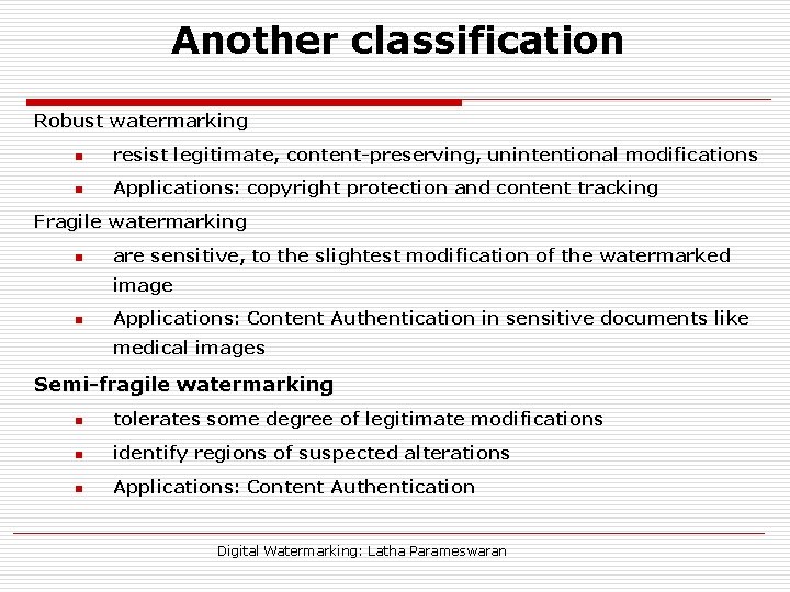 Another classification Robust watermarking n resist legitimate, content-preserving, unintentional modifications n Applications: copyright protection