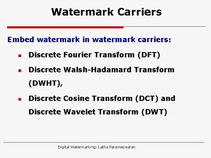 Watermark Carriers Embed watermark in watermark carriers: n Discrete Fourier Transform (DFT) n Discrete