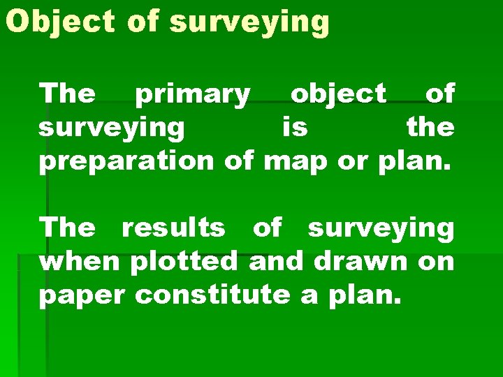 Object of surveying The primary object of surveying is the preparation of map or