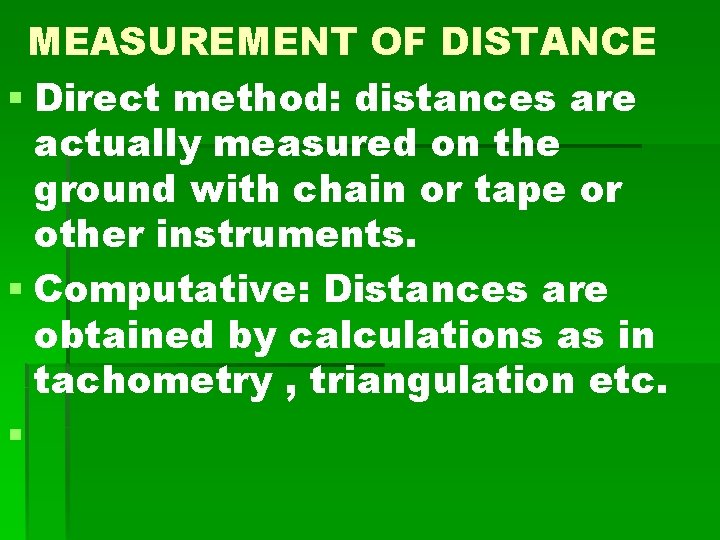 MEASUREMENT OF DISTANCE § Direct method: distances are actually measured on the ground with