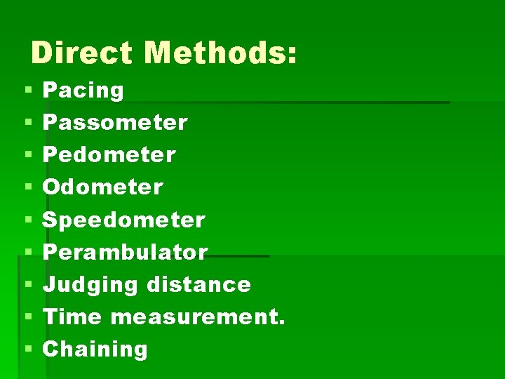 Direct Methods: § § § § § Pacing Passometer Pedometer Odometer Speedometer Perambulator Judging