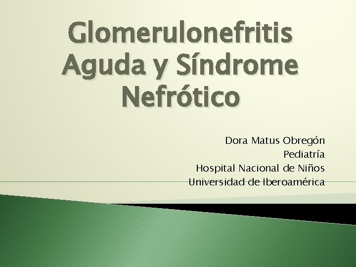Glomerulonefritis Aguda y Síndrome Nefrótico Dora Matus Obregón Pediatría Hospital Nacional de Niños Universidad