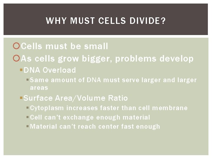 WHY MUST CELLS DIVIDE? Cells must be small As cells grow bigger, problems develop