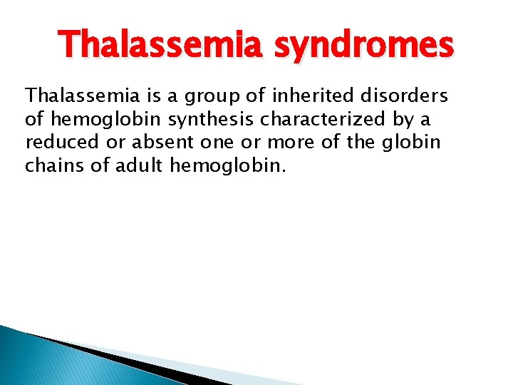 Thalassemia syndromes Thalassemia is a group of inherited disorders of hemoglobin synthesis characterized by