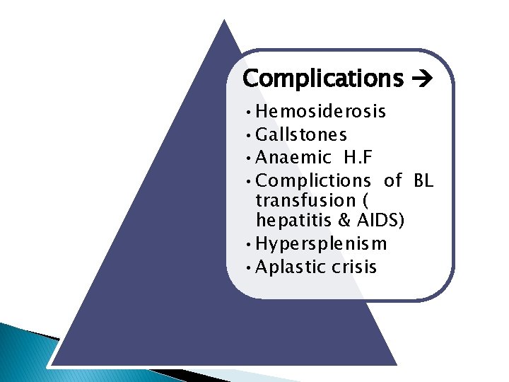 Complications • Hemosiderosis • Gallstones • Anaemic H. F • Complictions of BL transfusion