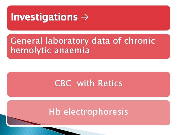 Investigations General laboratory data of chronic hemolytic anaemia CBC with Retics Hb electrophoresis 