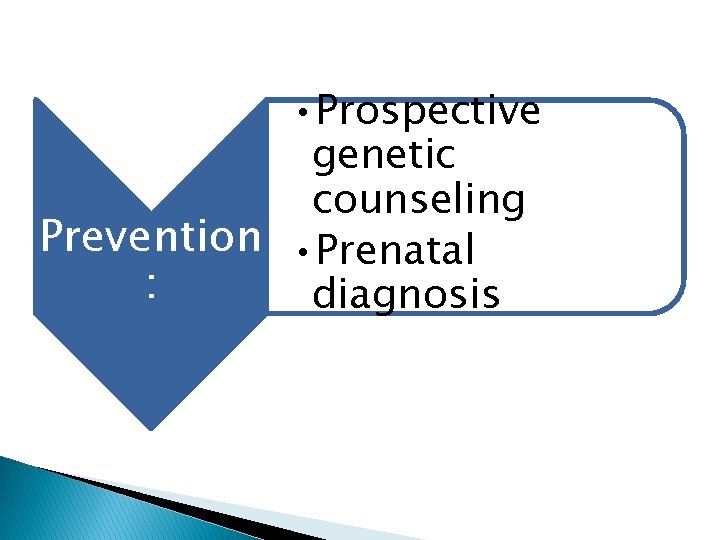  • Prospective genetic counseling Prevention • Prenatal : diagnosis 