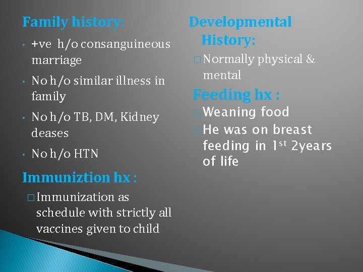 Family history: • +ve h/o consanguineous marriage • No h/o similar illness in family