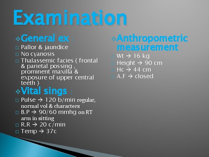 Examination v. General � � � ex : Pallor & jaundice No cyanosis Thalassemic