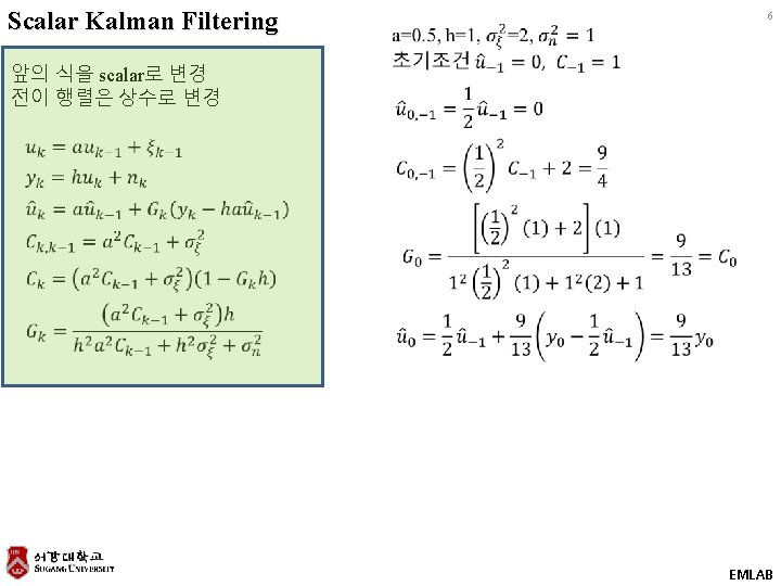 Scalar Kalman Filtering 6 앞의 식을 scalar로 변경 전이 행렬은 상수로 변경 EMLAB 
