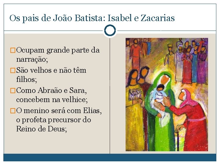 Os pais de João Batista: Isabel e Zacarias �Ocupam grande parte da narração; �São