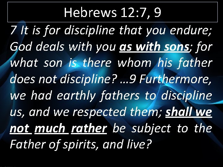 Hebrews 12: 7, 9 7 It is for discipline that you endure; God deals