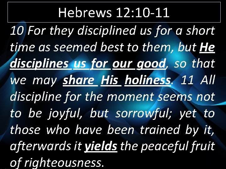 Hebrews 12: 10 -11 10 For they disciplined us for a short time as