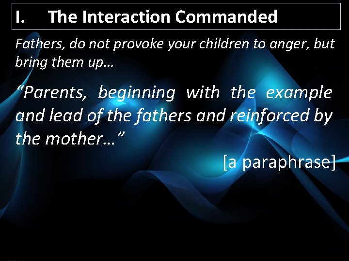 I. The Interaction Commanded Fathers, do not provoke your children to anger, but bring