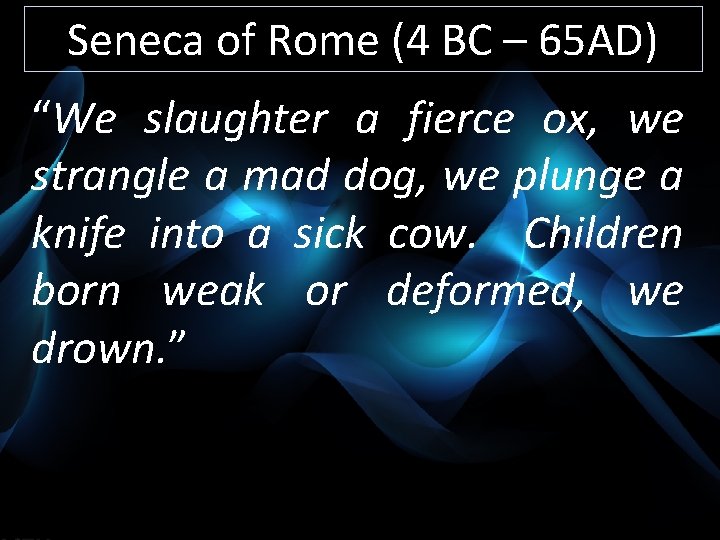 Seneca of Rome (4 BC – 65 AD) “We slaughter a fierce ox, we