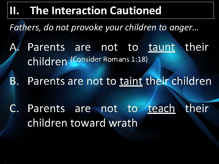 II. The Interaction Cautioned Fathers, do not provoke your children to anger… A. Parents