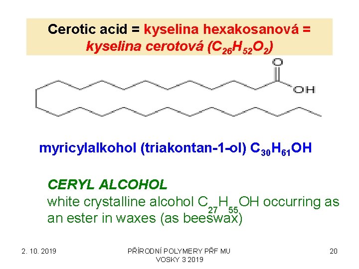 Cerotic acid = kyselina hexakosanová = kyselina cerotová (C 26 H 52 O 2)