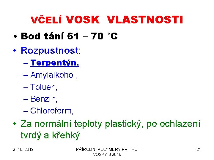 VČELÍ VOSK VLASTNOSTI • Bod tání 61 – 70 °C • Rozpustnost: – Terpentýn, VČELÍ VOSK VLASTNOSTI • Bod tání 61 – 70 °C • Rozpustnost: – Terpentýn,