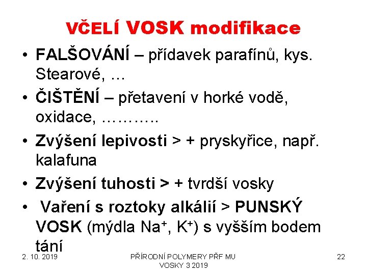 VČELÍ VOSK modifikace • FALŠOVÁNÍ – přídavek parafínů, kys. Stearové, … • ČIŠTĚNÍ – VČELÍ VOSK modifikace • FALŠOVÁNÍ – přídavek parafínů, kys. Stearové, … • ČIŠTĚNÍ –