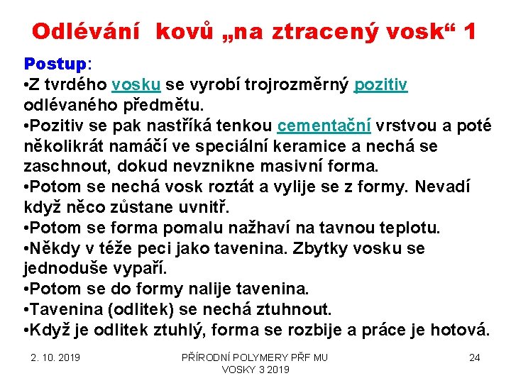 Odlévání kovů „na ztracený vosk“ 1 Postup: • Z tvrdého vosku se vyrobí trojrozměrný