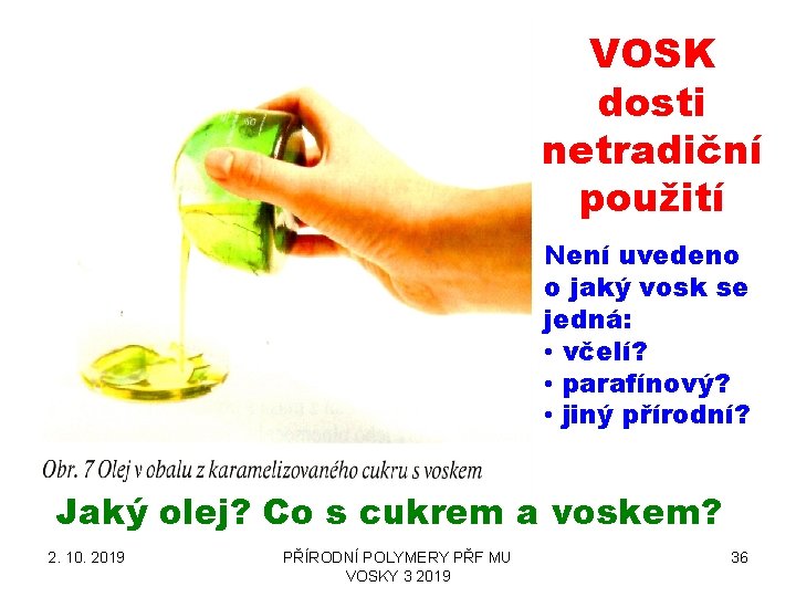 VOSK dosti netradiční použití Není uvedeno o jaký vosk se jedná: • včelí? • VOSK dosti netradiční použití Není uvedeno o jaký vosk se jedná: • včelí? •