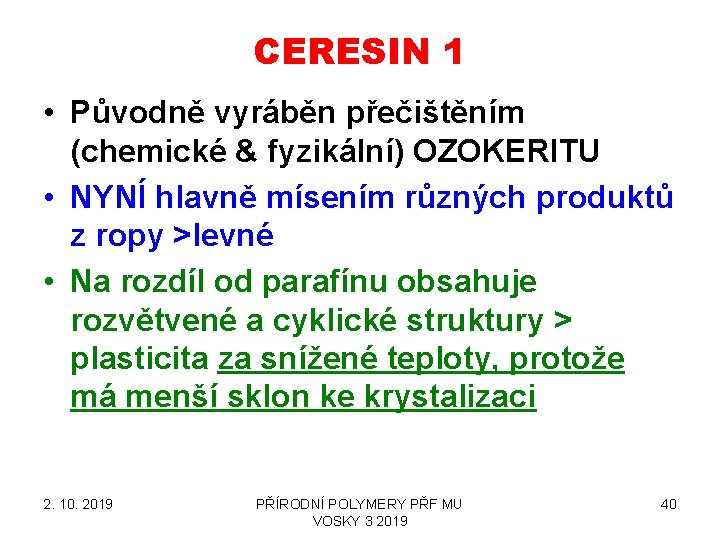 CERESIN 1 • Původně vyráběn přečištěním (chemické & fyzikální) OZOKERITU • NYNÍ hlavně mísením