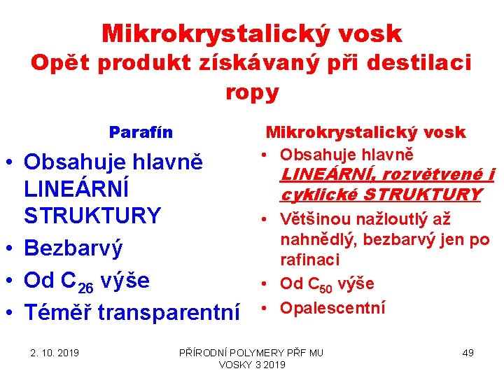 Mikrokrystalický vosk Opět produkt získávaný při destilaci ropy Parafín • Obsahuje hlavně LINEÁRNÍ STRUKTURY