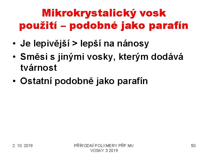Mikrokrystalický vosk použití – podobné jako parafín • Je lepivější > lepší na nánosy Mikrokrystalický vosk použití – podobné jako parafín • Je lepivější > lepší na nánosy