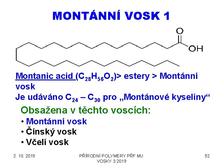 MONTÁNNÍ VOSK 1 Montanic acid (C 28 H 56 O 2)> estery > Montánní MONTÁNNÍ VOSK 1 Montanic acid (C 28 H 56 O 2)> estery > Montánní