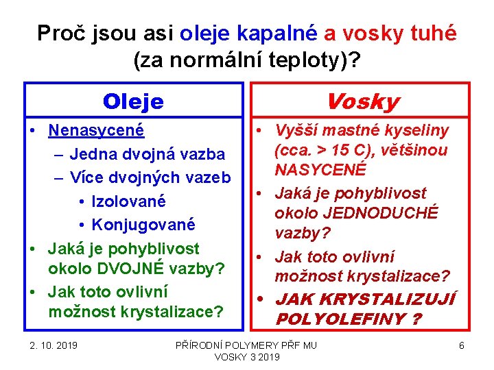 Proč jsou asi oleje kapalné a vosky tuhé (za normální teploty)? Vosky Oleje •