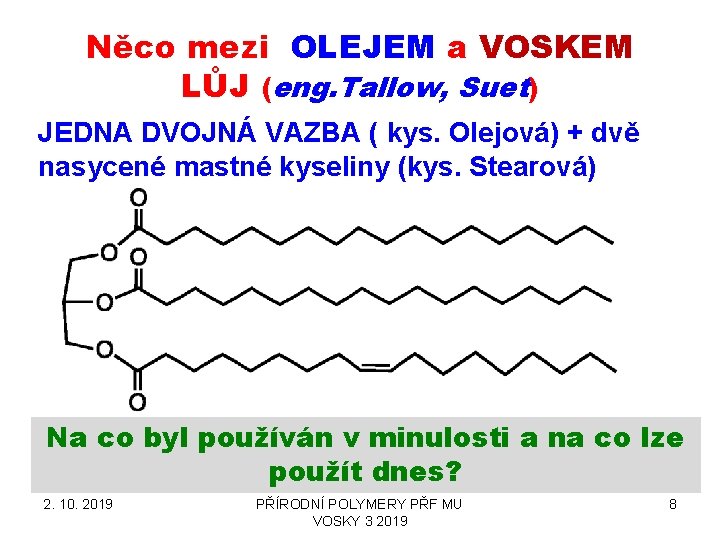 Něco mezi OLEJEM a VOSKEM LŮJ (eng. Tallow, Suet) JEDNA DVOJNÁ VAZBA ( kys. Něco mezi OLEJEM a VOSKEM LŮJ (eng. Tallow, Suet) JEDNA DVOJNÁ VAZBA ( kys.
