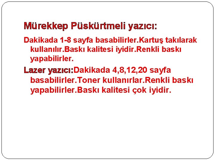 Mürekkep Püskürtmeli yazıcı: Dakikada 1 -8 sayfa basabilirler. Kartuş takılarak kullanılır. Baskı kalitesi iyidir.