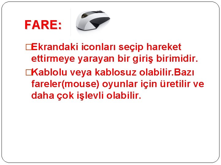 FARE: �Ekrandaki iconları seçip hareket ettirmeye yarayan bir giriş birimidir. �Kablolu veya kablosuz olabilir.