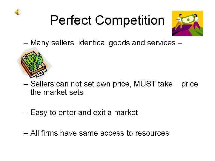 Perfect Competition – Many sellers, identical goods and services – – Sellers can not