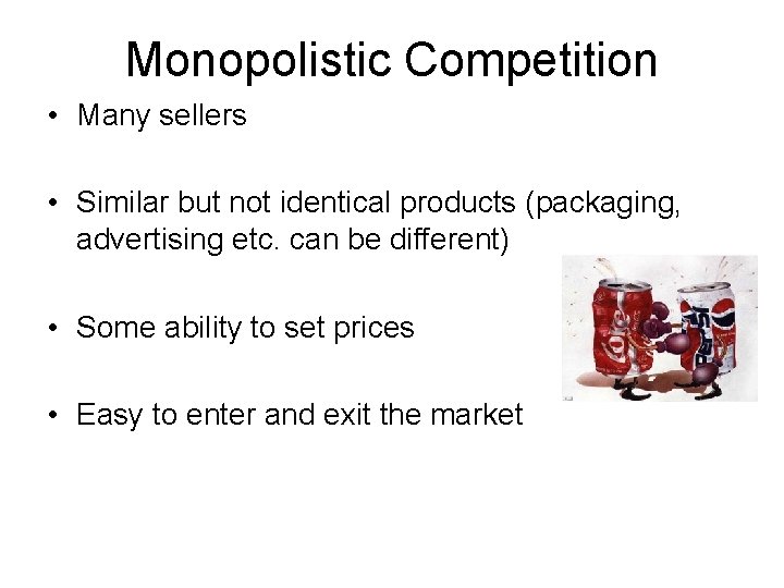 Monopolistic Competition • Many sellers • Similar but not identical products (packaging, advertising etc.