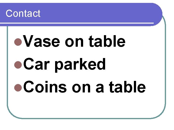 Contact l. Vase on table l. Car parked l. Coins on a table 