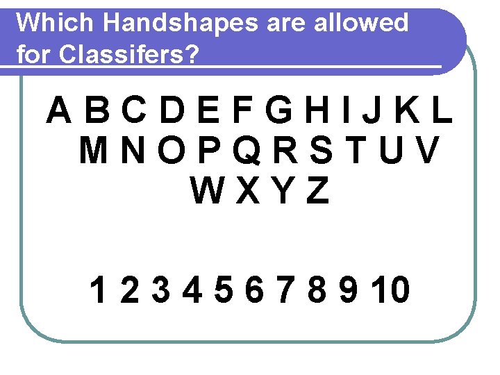 Which Handshapes are allowed for Classifers? ABCDEFGHIJKL MNOPQRSTUV WXYZ 1 2 3 4 5