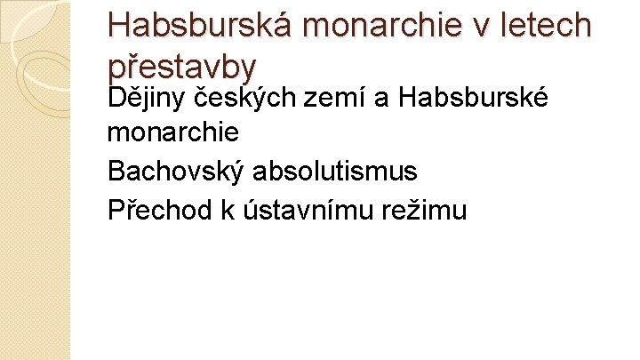 Habsburská monarchie v letech přestavby Dějiny českých zemí a Habsburské monarchie Bachovský absolutismus Přechod