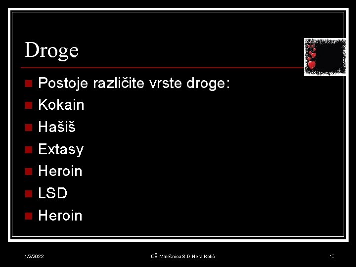 Droge Postoje različite vrste droge: n Kokain n Hašiš n Extasy n Heroin n