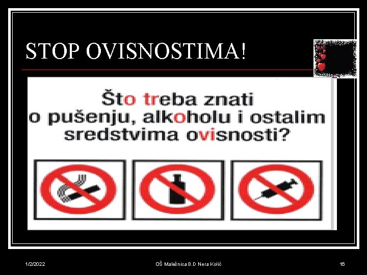 STOP OVISNOSTIMA! 1/2/2022 OŠ Malešnica 8. D Nera Kolić 16 