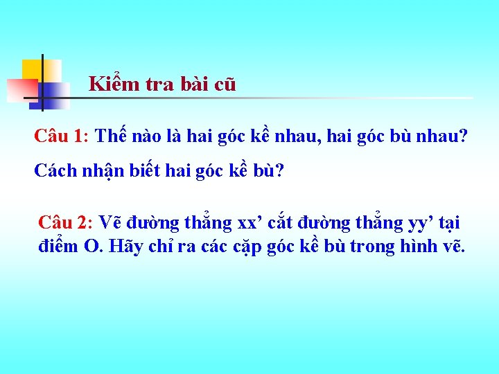 Kiểm tra bài cũ Câu 1: Thế nào là hai góc kề nhau, hai